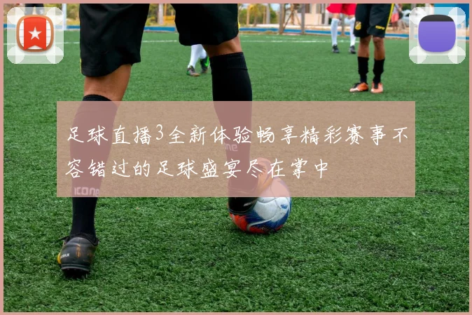 足球直播3全新体验畅享精彩赛事不容错过的足球盛宴尽在掌中